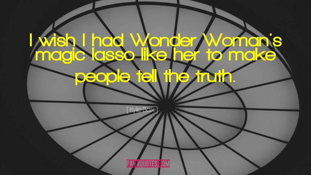 Kylie Bax Quotes: I wish I had Wonder