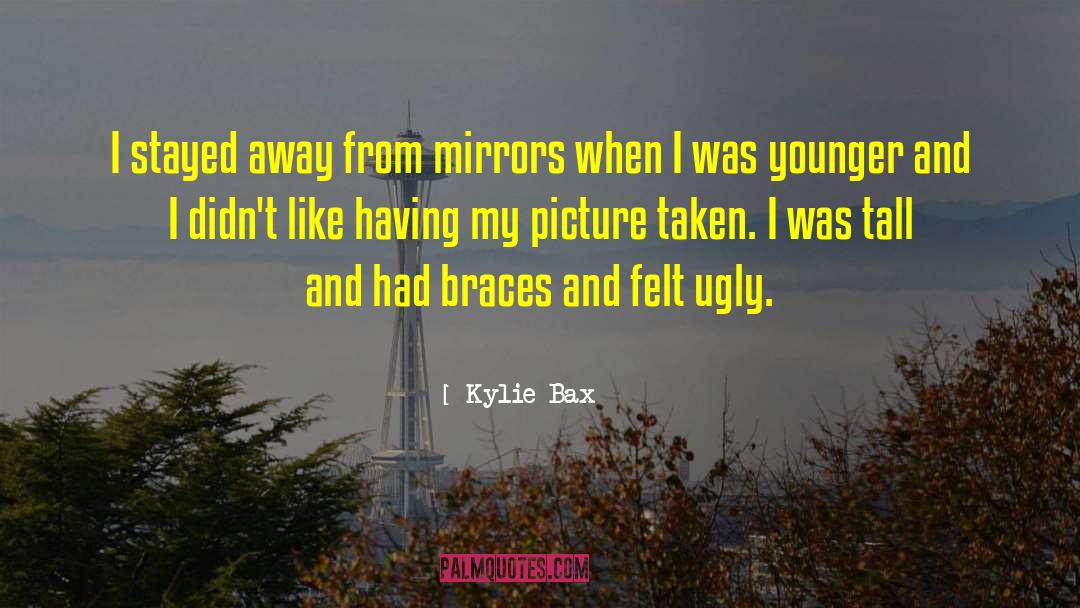 Kylie Bax Quotes: I stayed away from mirrors