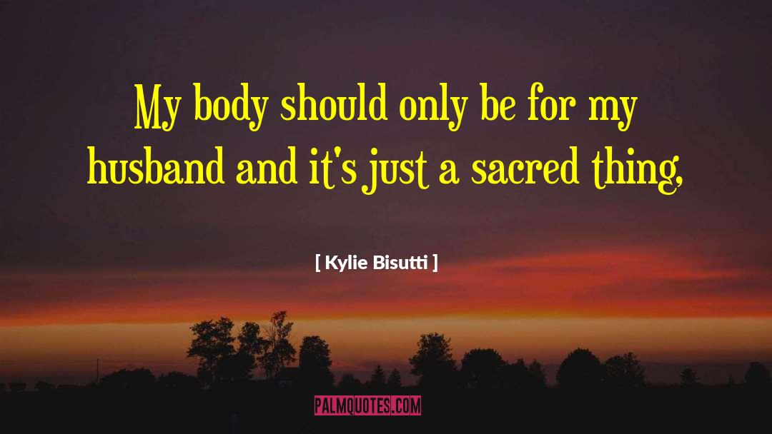 Kylie Bisutti Quotes: My body should only be