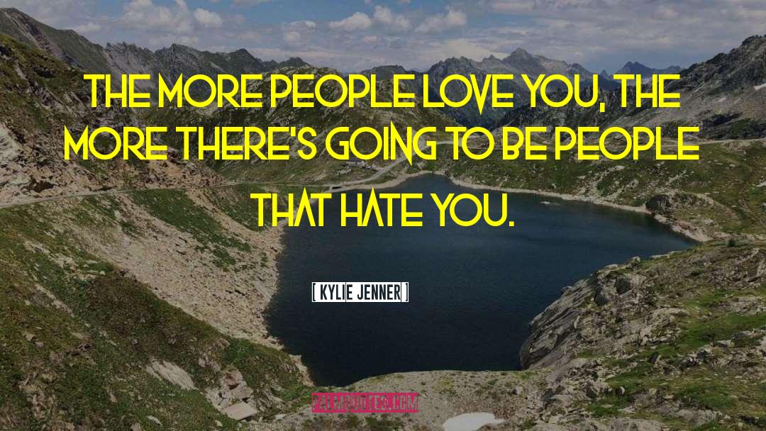 Kylie Jenner Quotes: The more people love you,