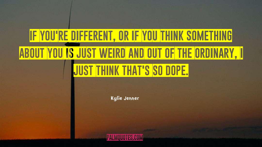Kylie Jenner Quotes: If you're different, or if