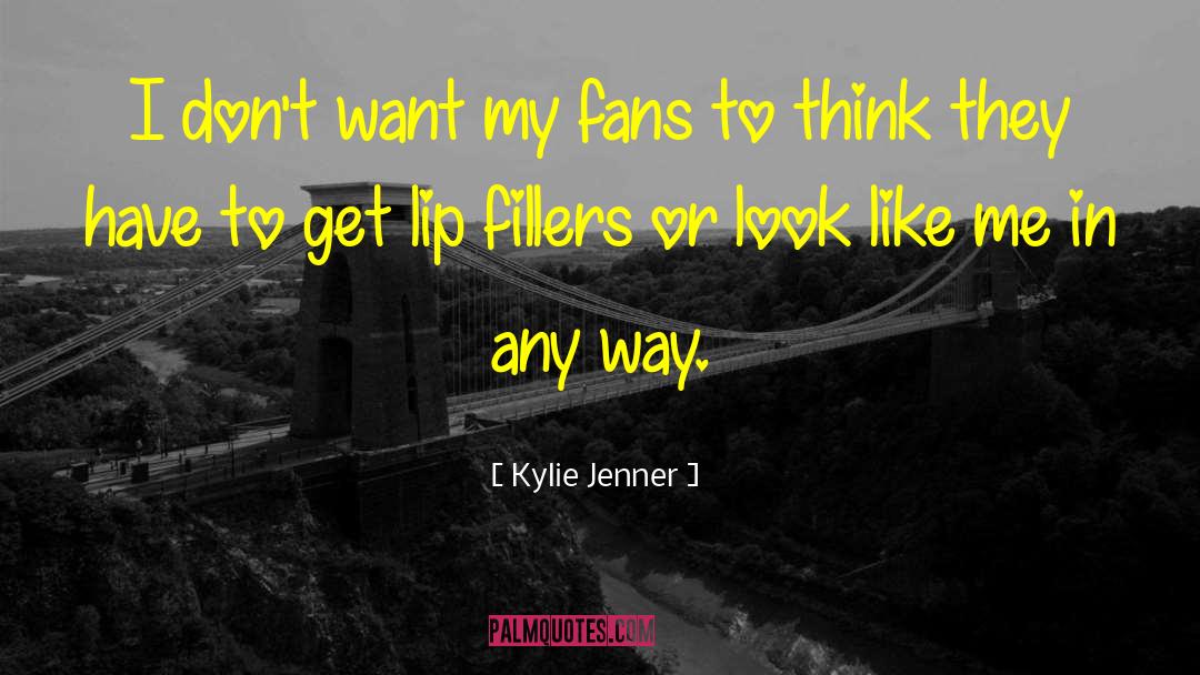 Kylie Jenner Quotes: I don't want my fans