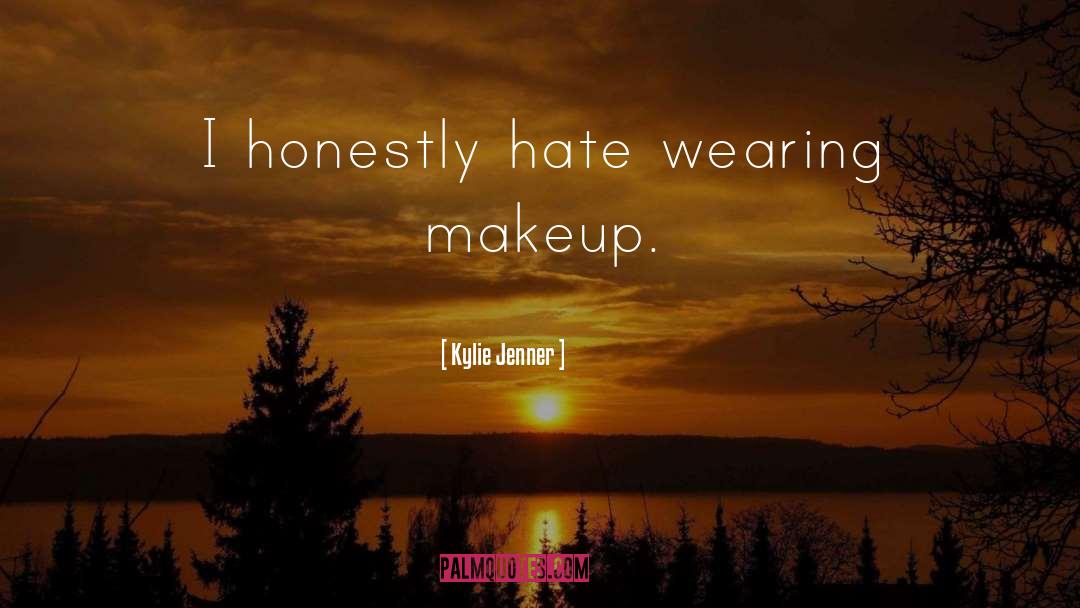 Kylie Jenner Quotes: I honestly hate wearing makeup.