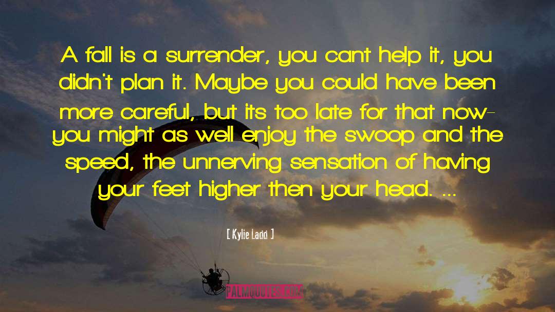 Kylie Ladd Quotes: A fall is a surrender,