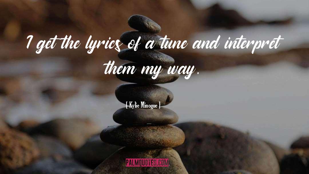 Kylie Minogue Quotes: I get the lyrics of