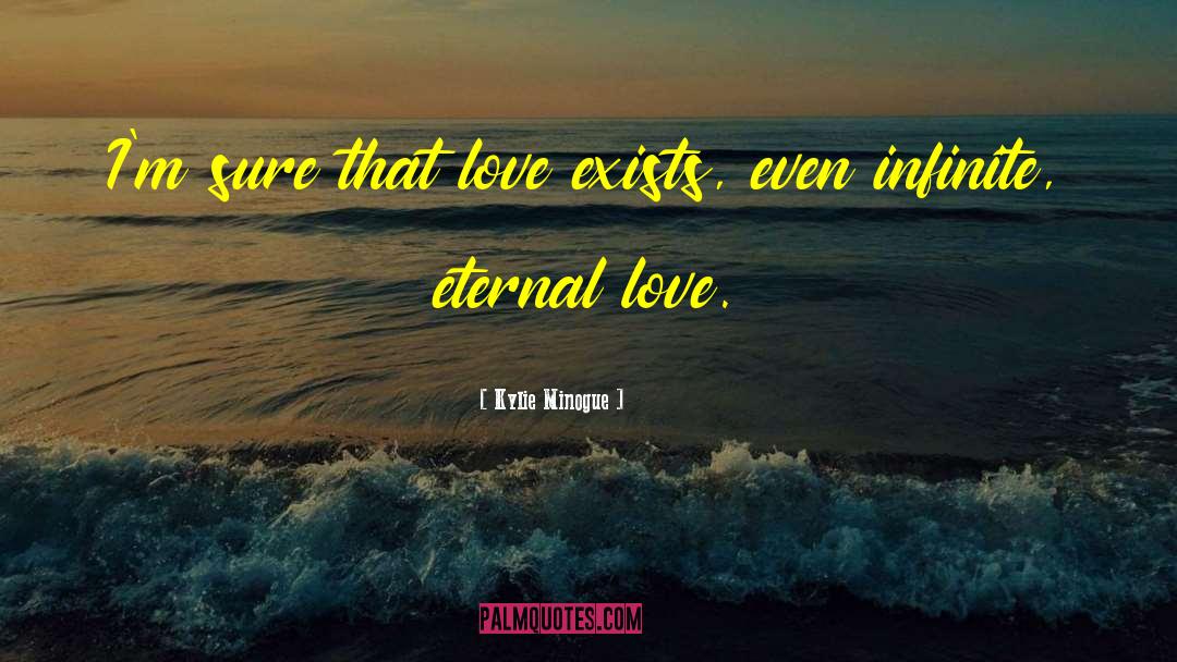Kylie Minogue Quotes: I'm sure that love exists,