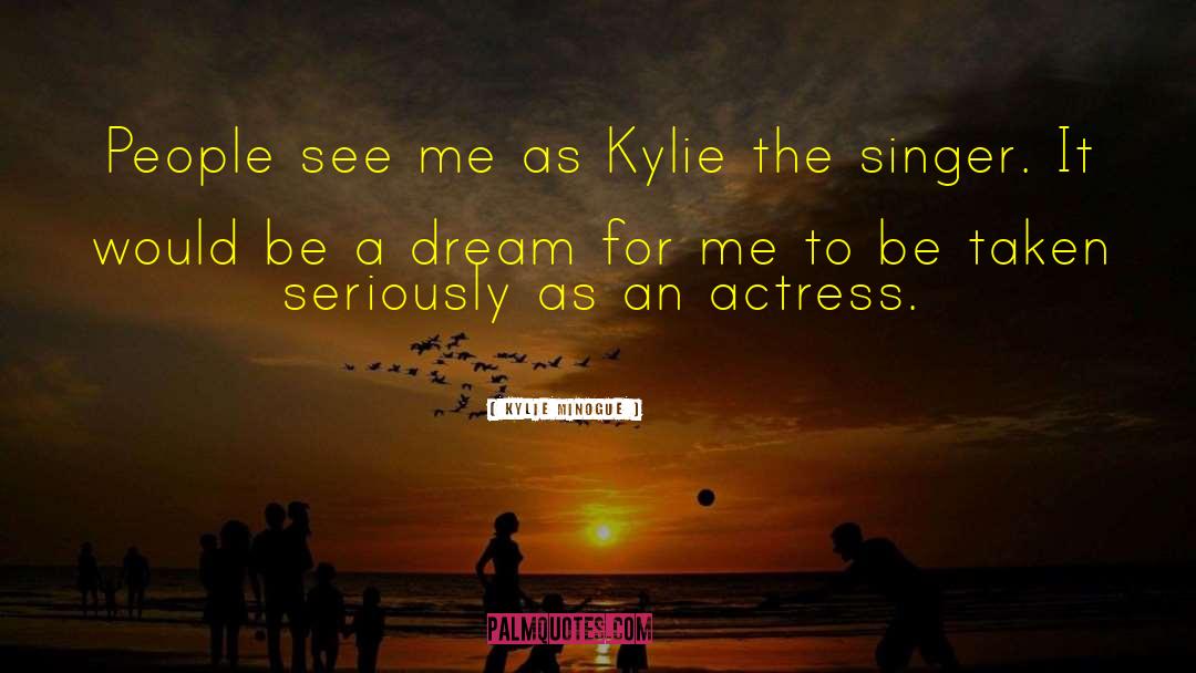 Kylie Minogue Quotes: People see me as Kylie