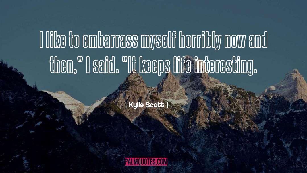 Kylie Scott Quotes: I like to embarrass myself