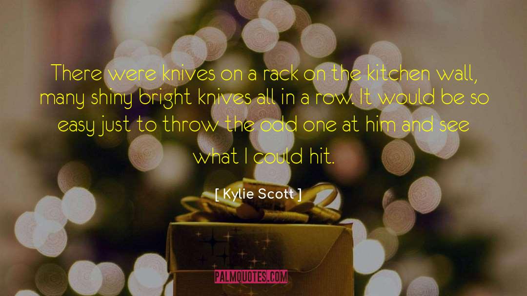 Kylie Scott Quotes: There were knives on a