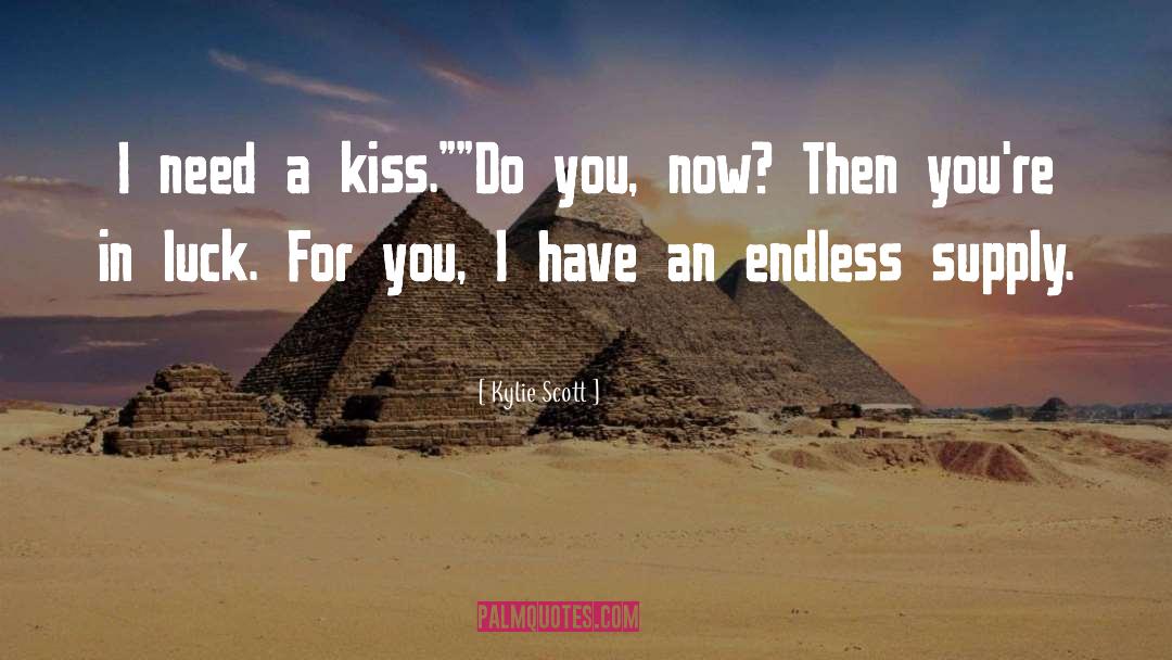 Kylie Scott Quotes: I need a kiss.