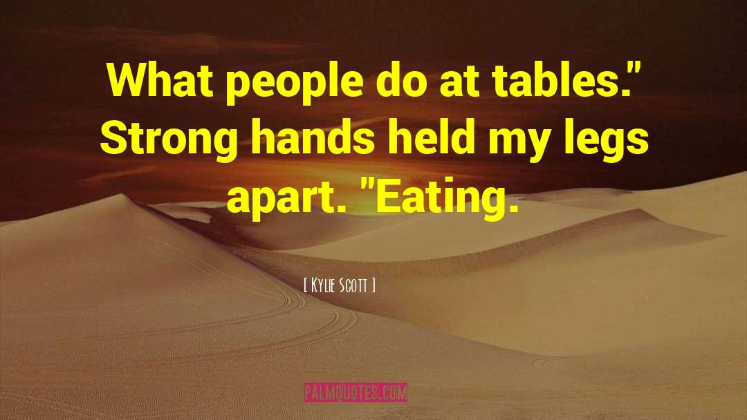 Kylie Scott Quotes: What people do at tables.