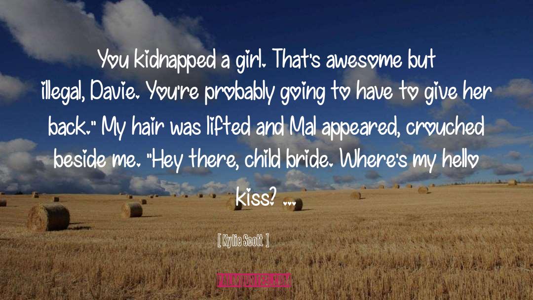 Kylie Scott Quotes: You kidnapped a girl. That's