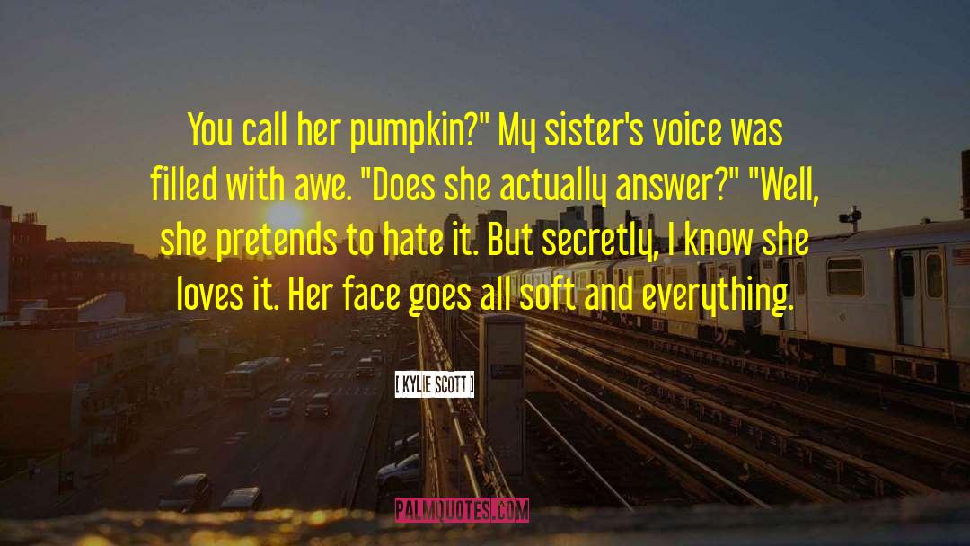 Kylie Scott Quotes: You call her pumpkin?