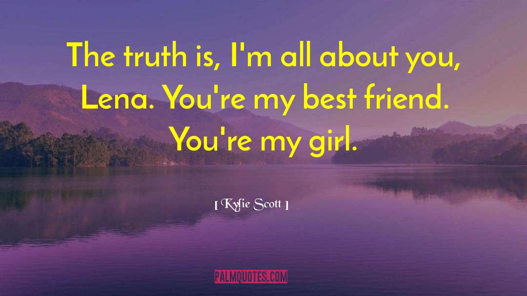 Kylie Scott Quotes: The truth is, I'm all