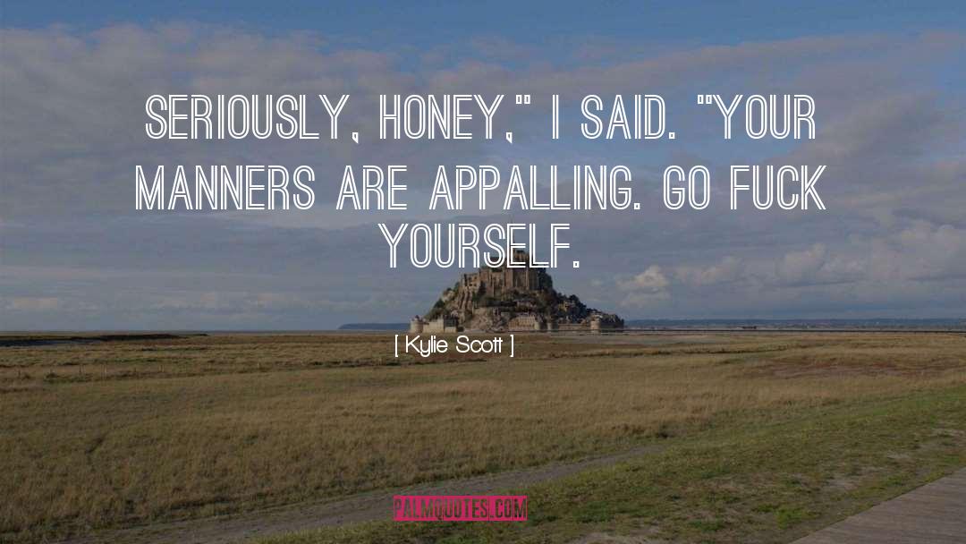 Kylie Scott Quotes: Seriously, honey,