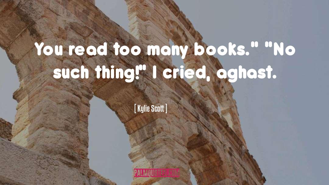 Kylie Scott Quotes: You read too many books.