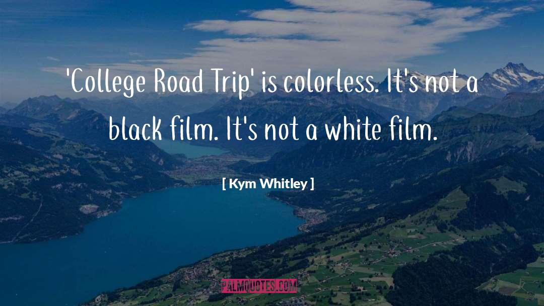Kym Whitley Quotes: 'College Road Trip' is colorless.