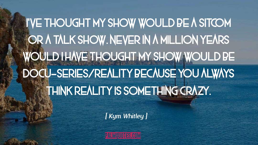 Kym Whitley Quotes: I've thought my show would