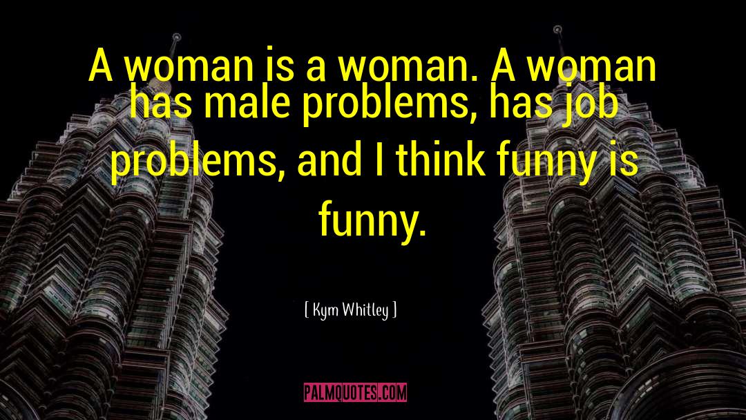 Kym Whitley Quotes: A woman is a woman.