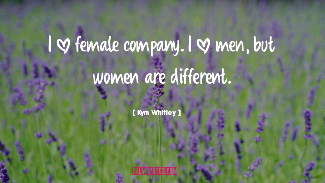 Kym Whitley Quotes: I love female company. I