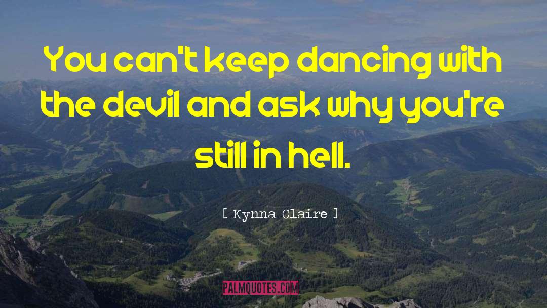 Kynna Claire Quotes: You can't keep dancing with