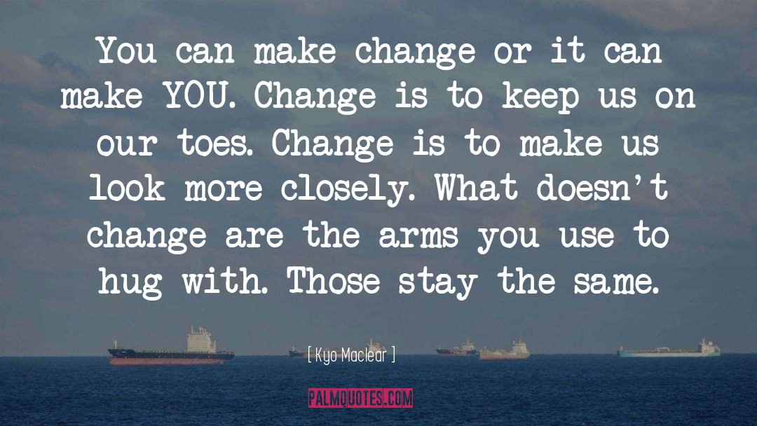 Kyo Maclear Quotes: You can make change or