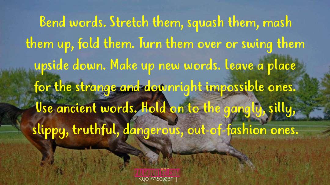 Kyo Maclear Quotes: Bend words. Stretch them, squash