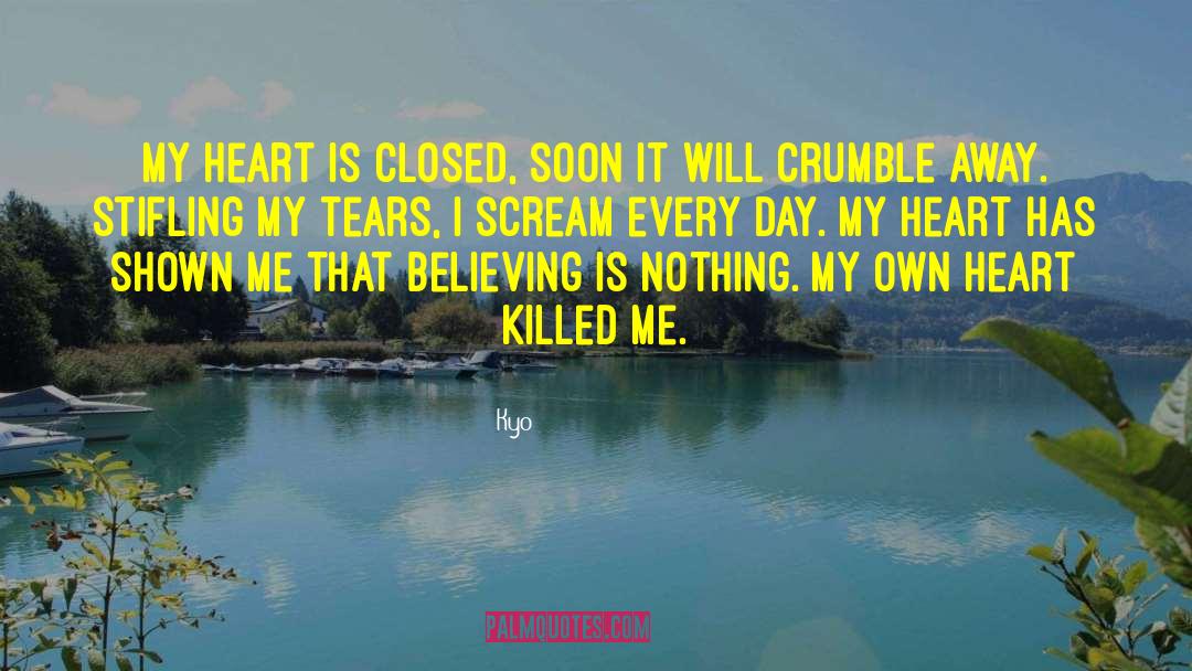 Kyo Quotes: My heart is closed, soon