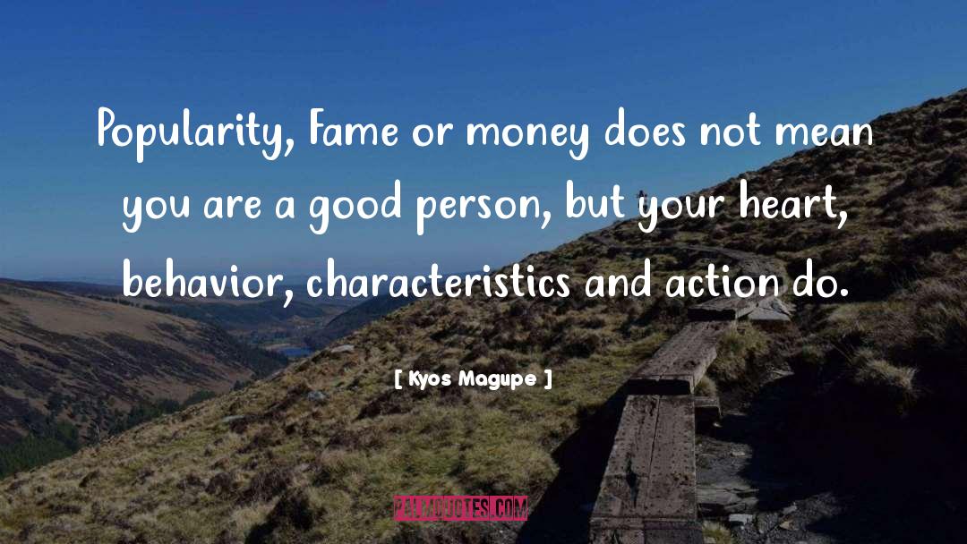 Kyos Magupe Quotes: Popularity, Fame or money does