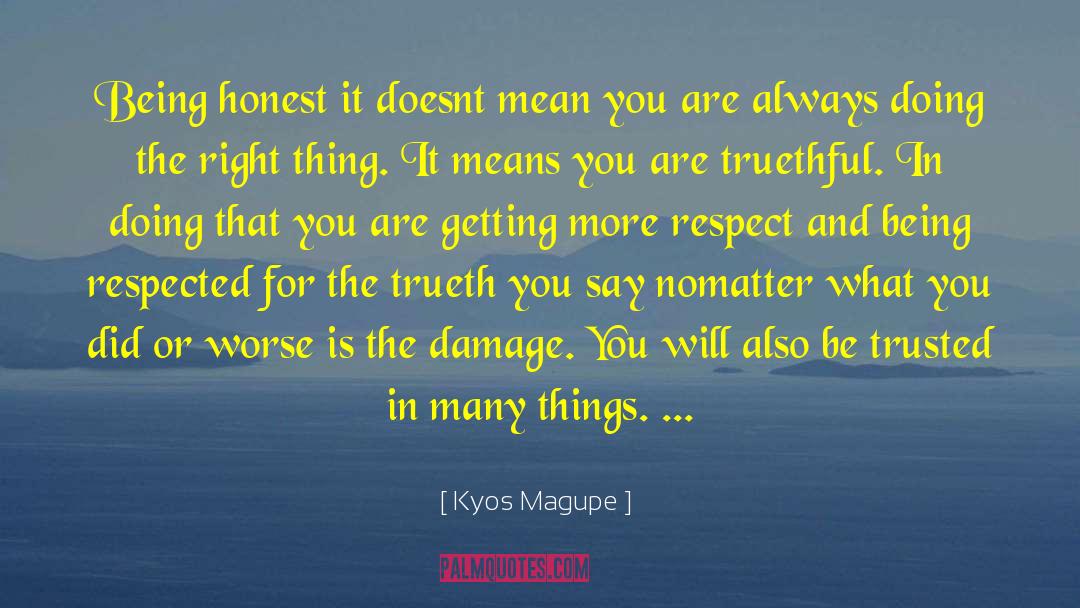 Kyos Magupe Quotes: Being honest it doesnt mean