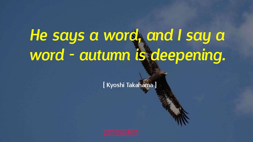 Kyoshi Takahama Quotes: He says a word,<br> and