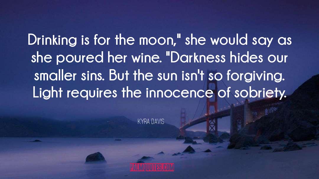 Kyra Davis Quotes: Drinking is for the moon,