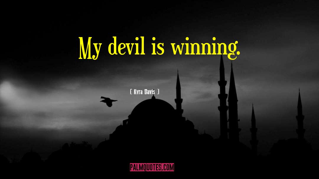 Kyra Davis Quotes: My devil is winning.