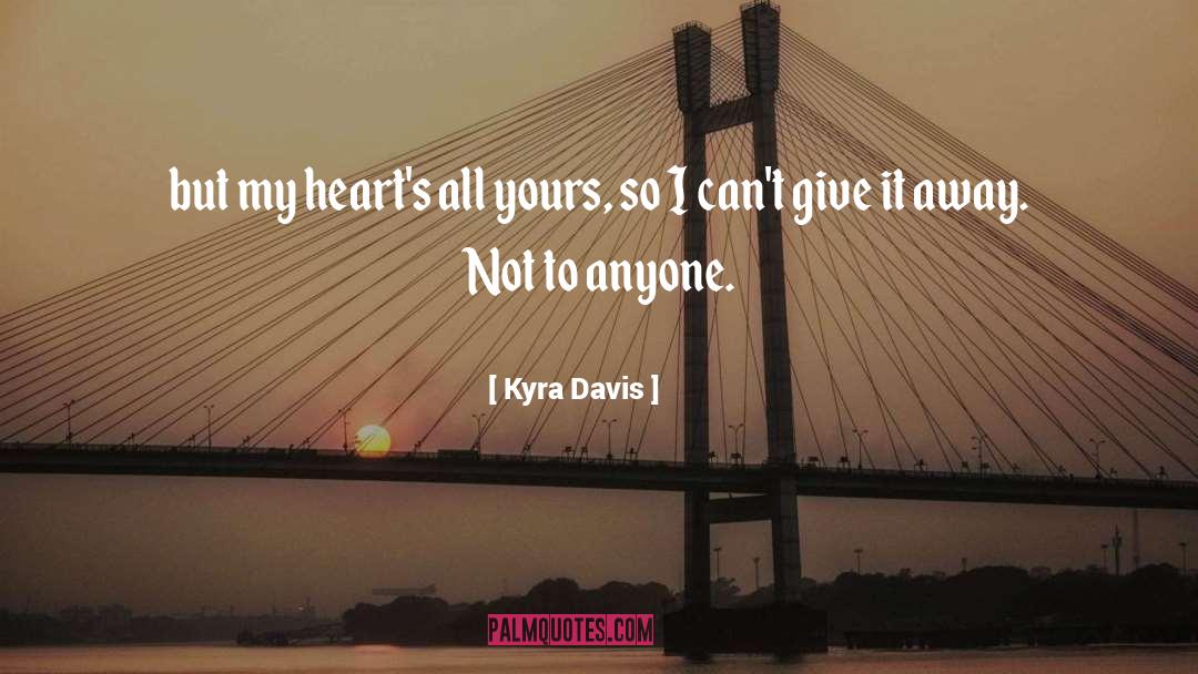 Kyra Davis Quotes: but my heart's all yours,