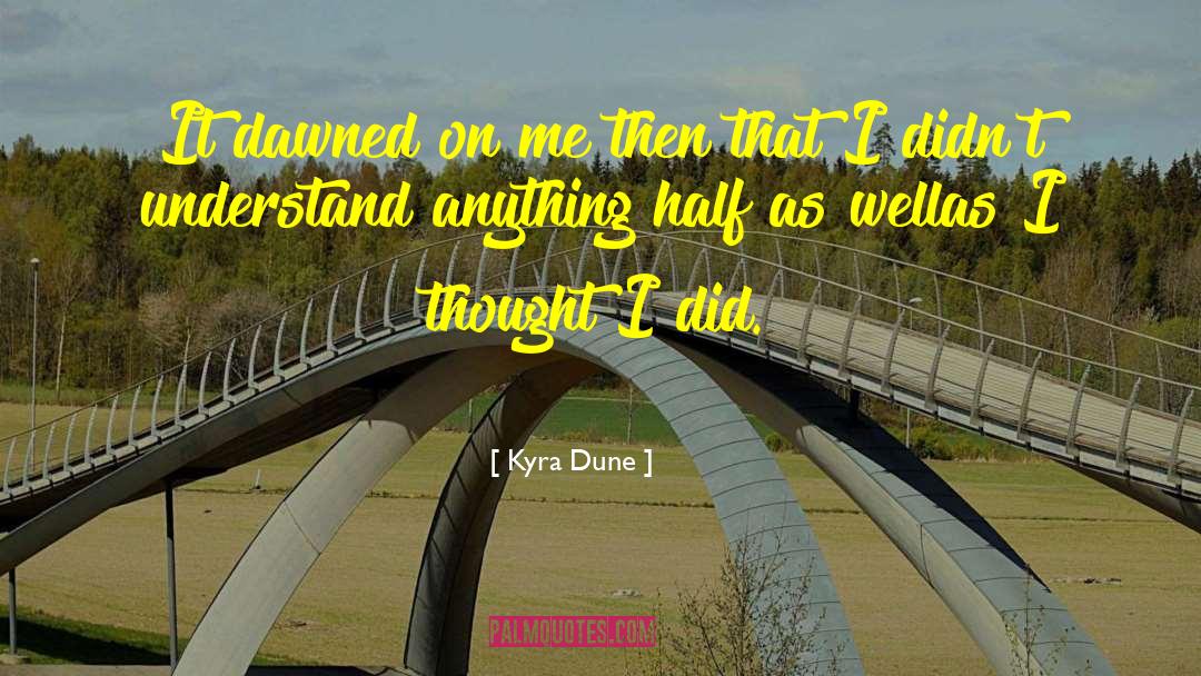 Kyra Dune Quotes: It dawned on me then