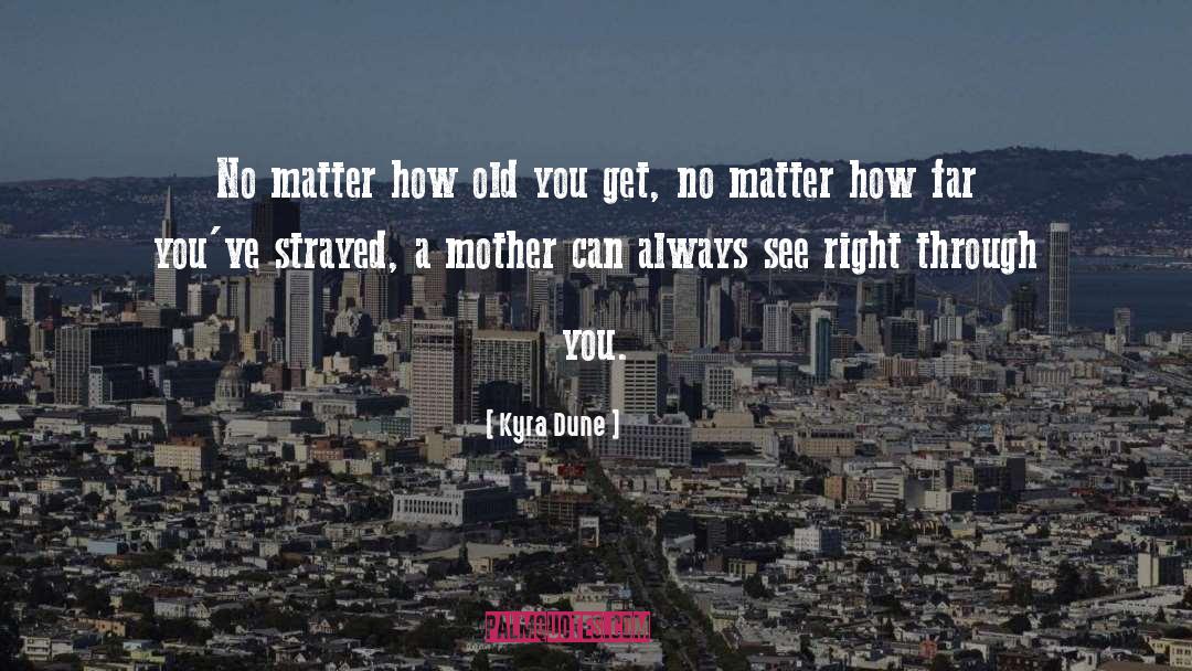 Kyra Dune Quotes: No matter how old you