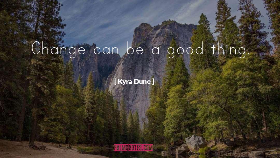 Kyra Dune Quotes: Change can be a good