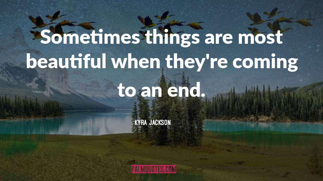 Kyra Jackson Quotes: Sometimes things are most beautiful