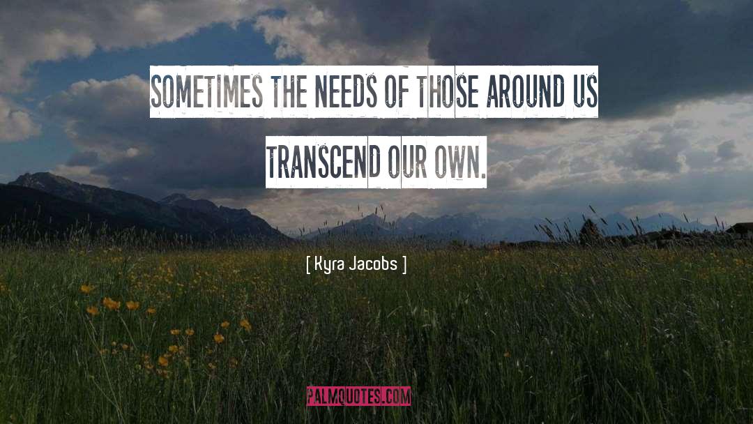 Kyra Jacobs Quotes: Sometimes the needs of those