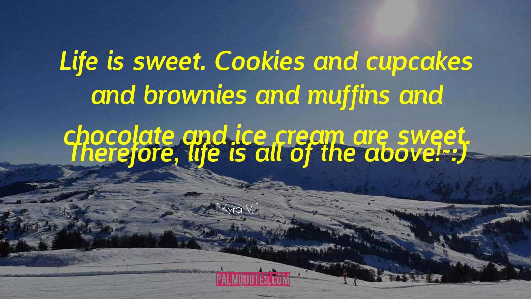 Kyra V. Quotes: Life is sweet. Cookies and