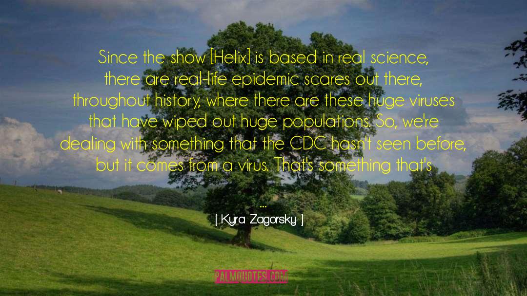 Kyra Zagorsky Quotes: Since the show [Helix] is