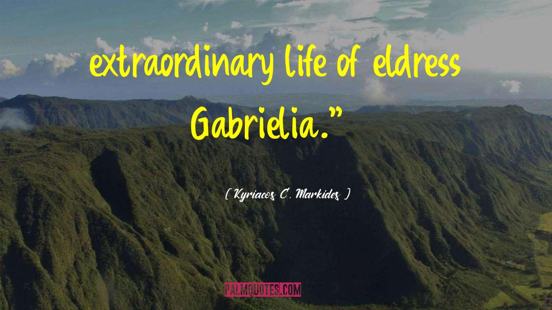 Kyriacos C. Markides Quotes: extraordinary life of eldress Gabrielia.