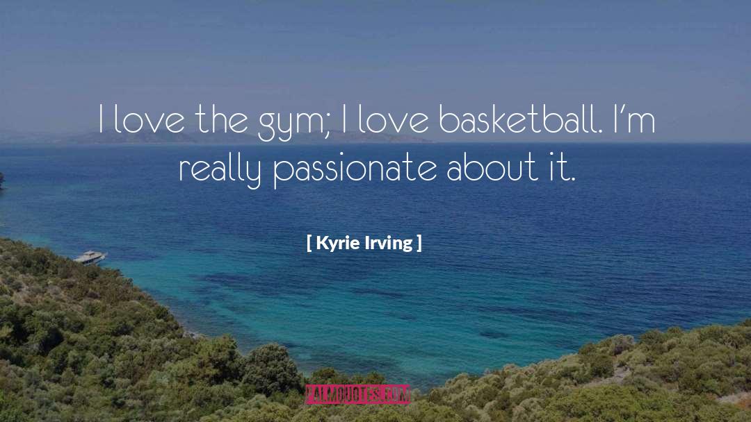 Kyrie Irving Quotes: I love the gym; I