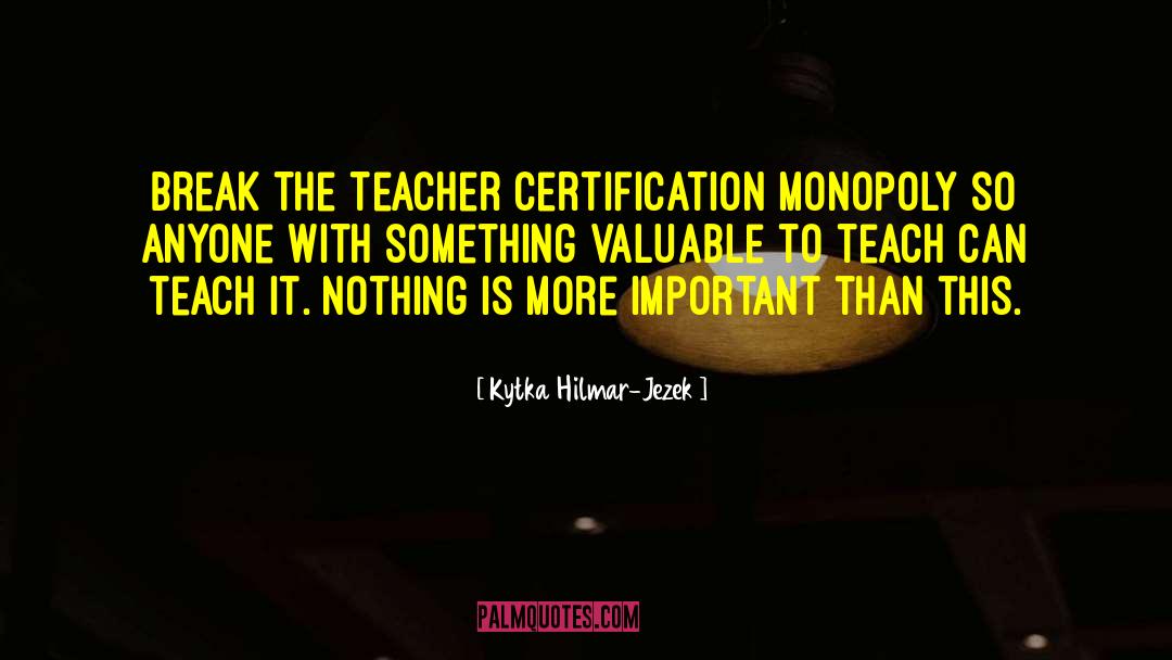 Kytka Hilmar-Jezek Quotes: Break the teacher certification monopoly