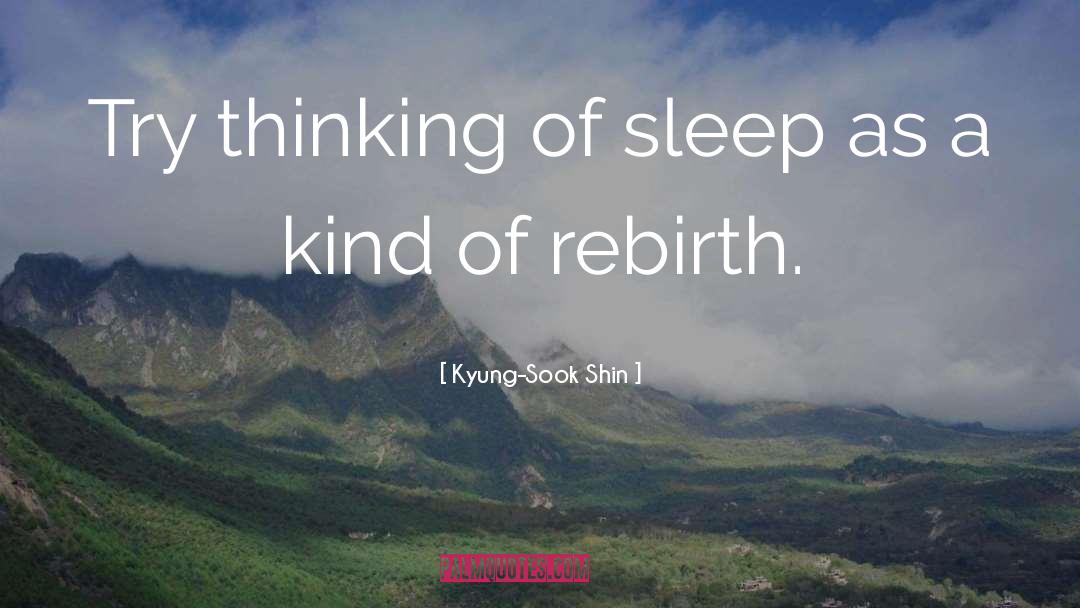 Kyung-Sook Shin Quotes: Try thinking of sleep as