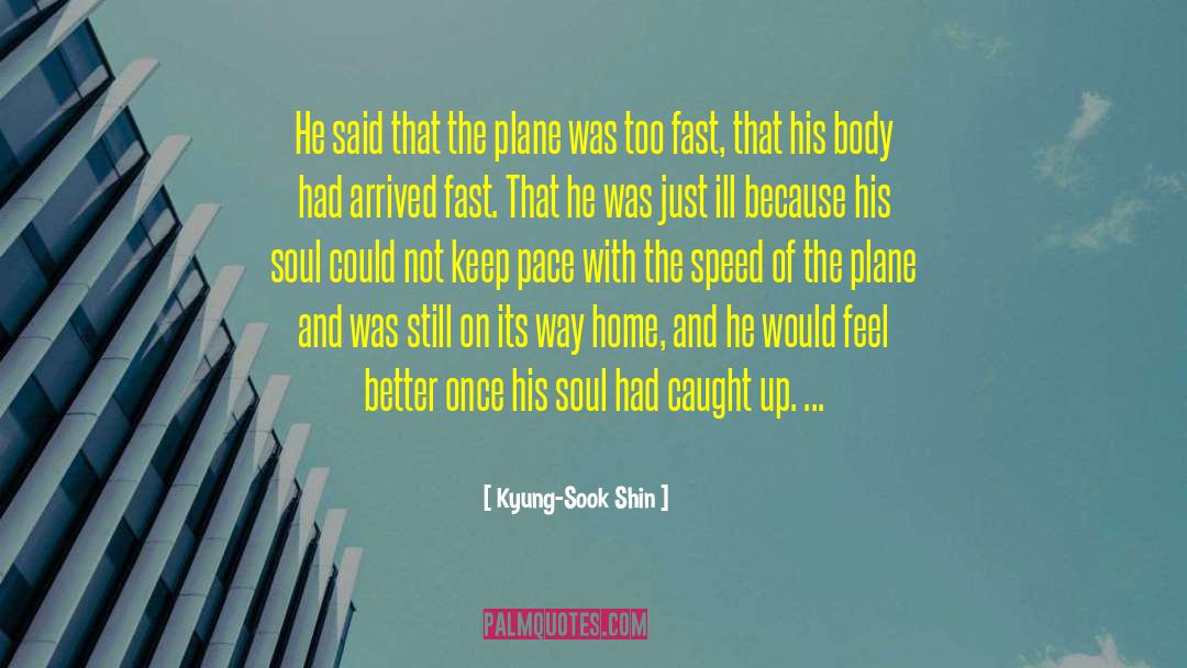 Kyung-Sook Shin Quotes: He said that the plane