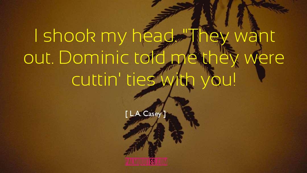 L.A. Casey Quotes: I shook my head. 