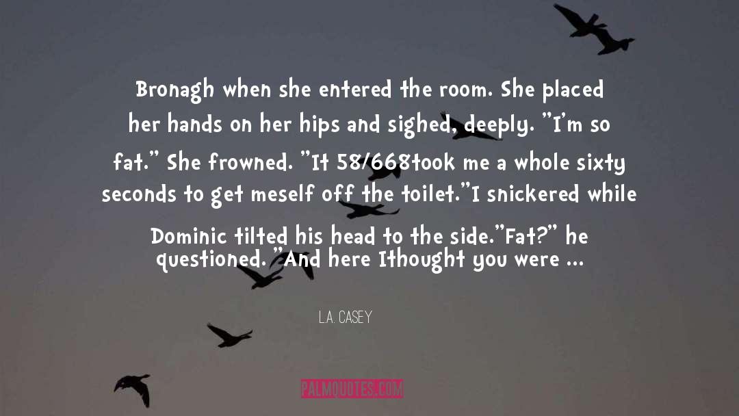 L.A. Casey Quotes: Bronagh when she entered the
