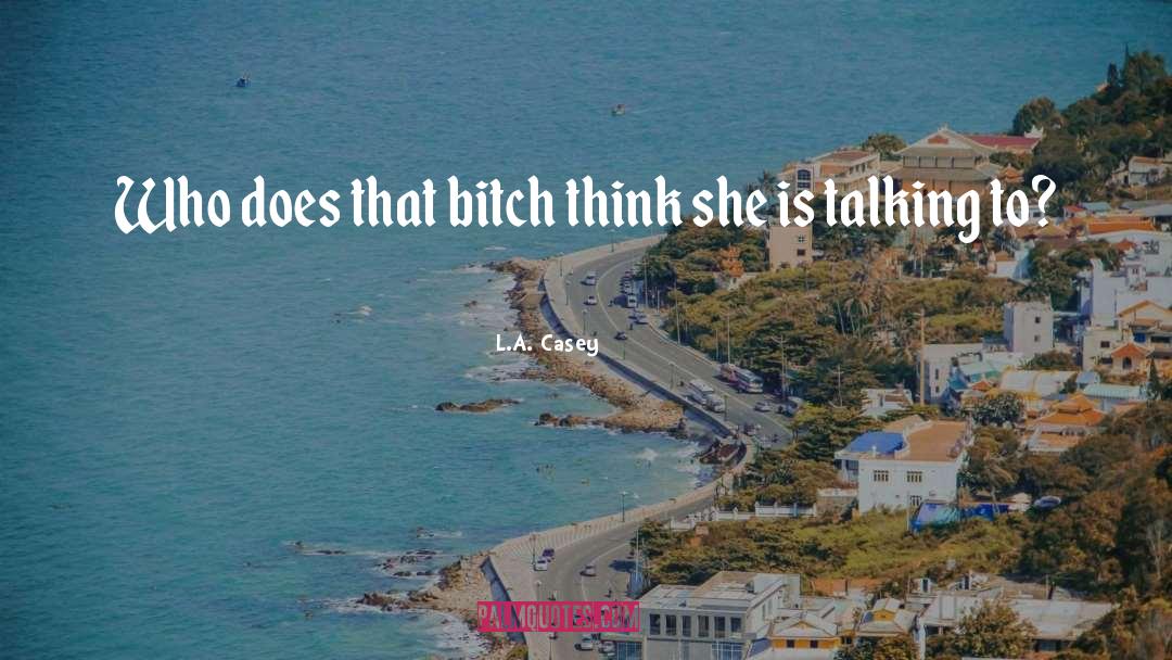 L.A. Casey Quotes: Who does that bitch think