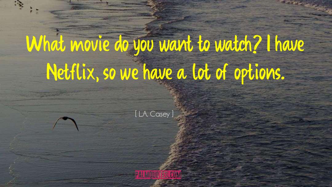 L.A. Casey Quotes: What movie do you want